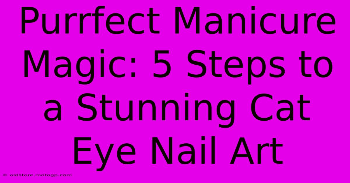 Purrfect Manicure Magic: 5 Steps To A Stunning Cat Eye Nail Art