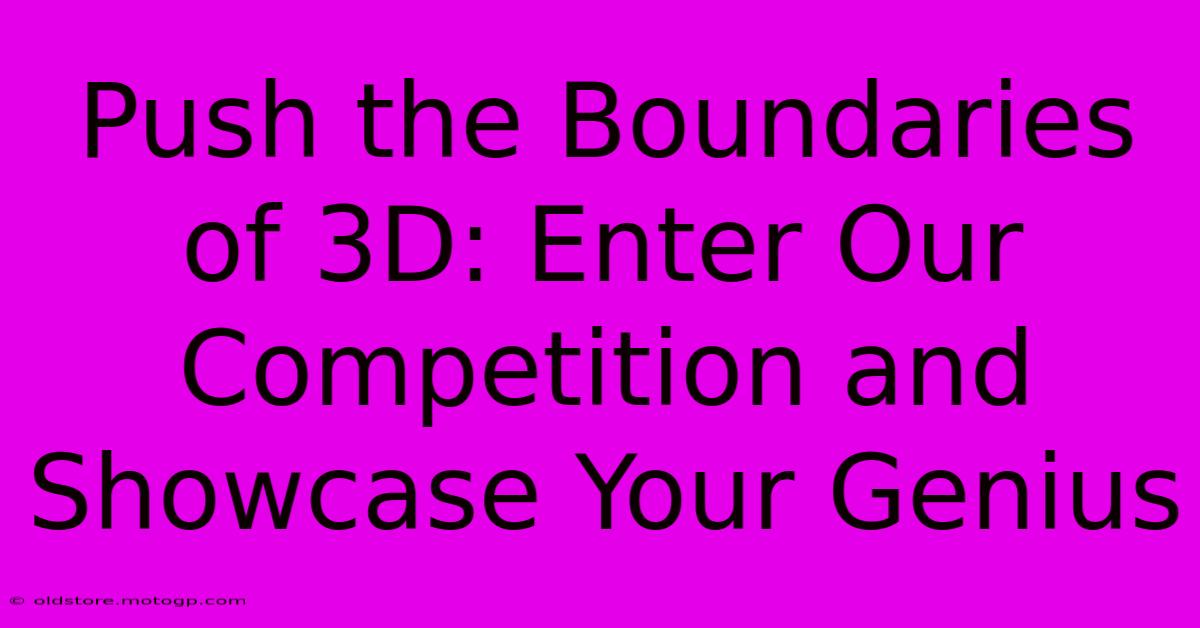 Push The Boundaries Of 3D: Enter Our Competition And Showcase Your Genius