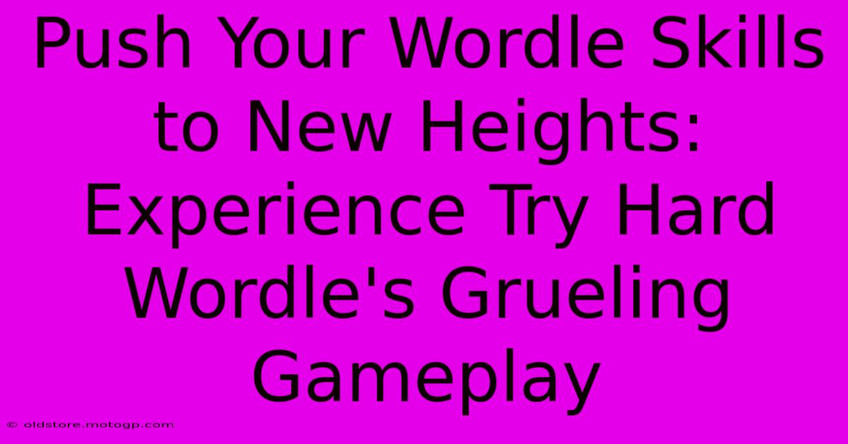 Push Your Wordle Skills To New Heights: Experience Try Hard Wordle's Grueling Gameplay