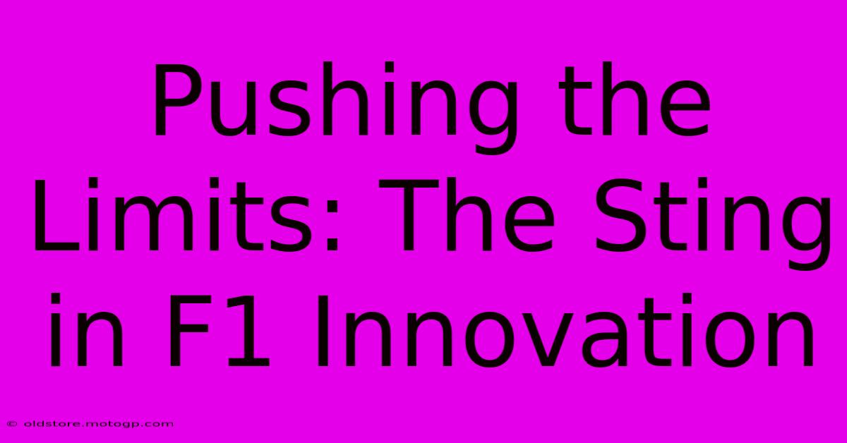 Pushing The Limits: The Sting In F1 Innovation