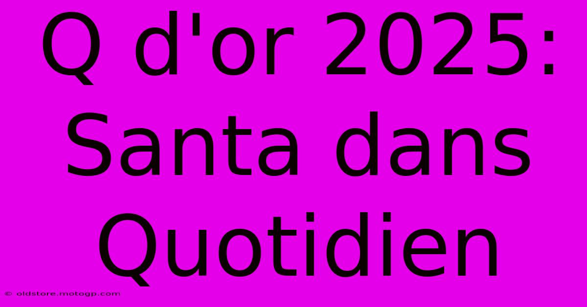 Q D'or 2025: Santa Dans Quotidien