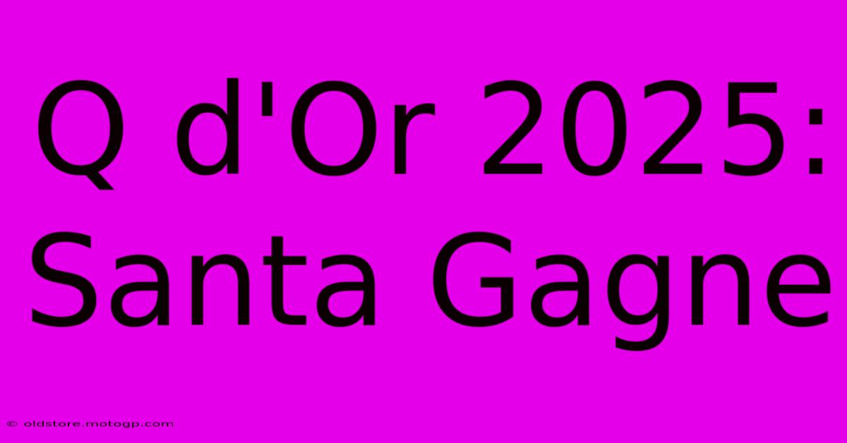 Q D'Or 2025: Santa Gagne