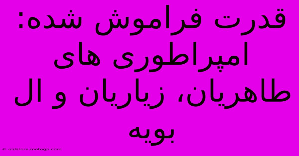 قدرت فراموش شده: امپراطوری های طاهریان، زیاریان و ال بویه