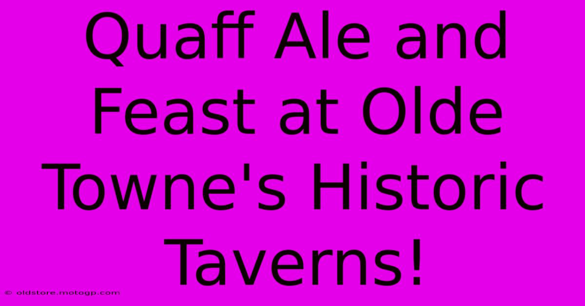 Quaff Ale And Feast At Olde Towne's Historic Taverns!