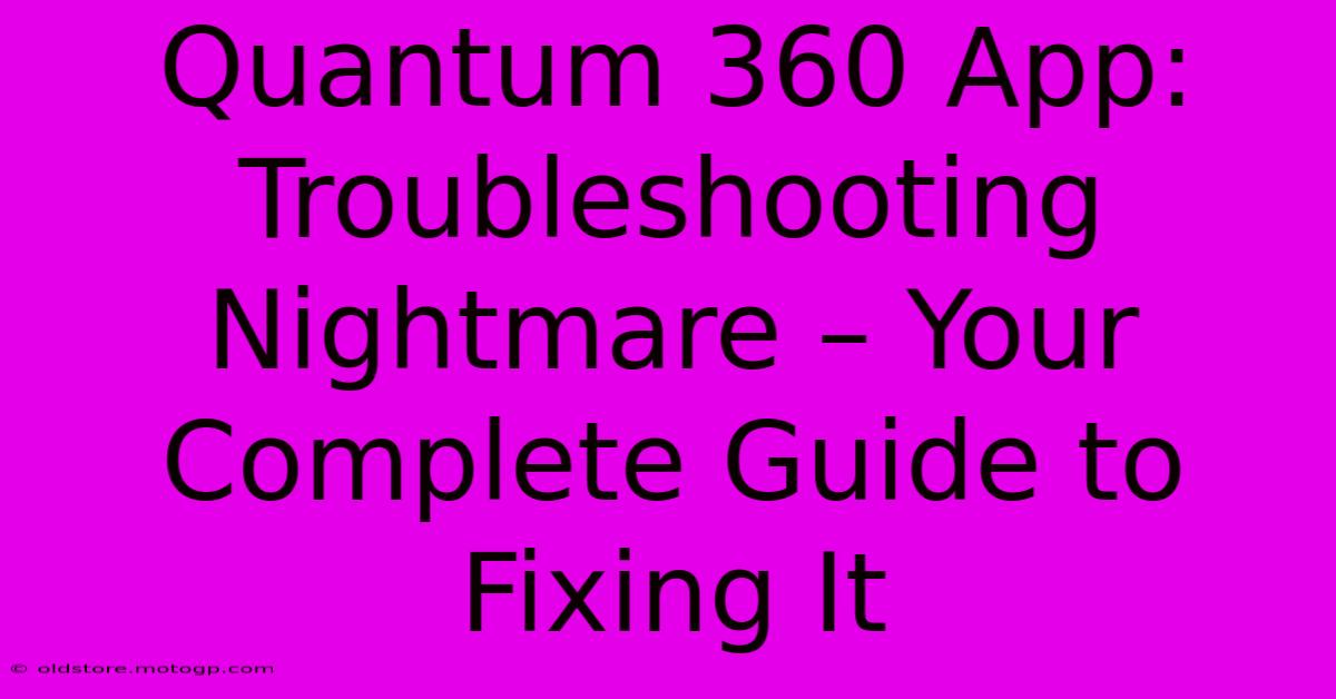 Quantum 360 App: Troubleshooting Nightmare – Your Complete Guide To Fixing It