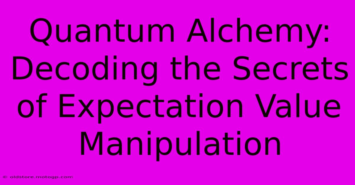 Quantum Alchemy: Decoding The Secrets Of Expectation Value Manipulation