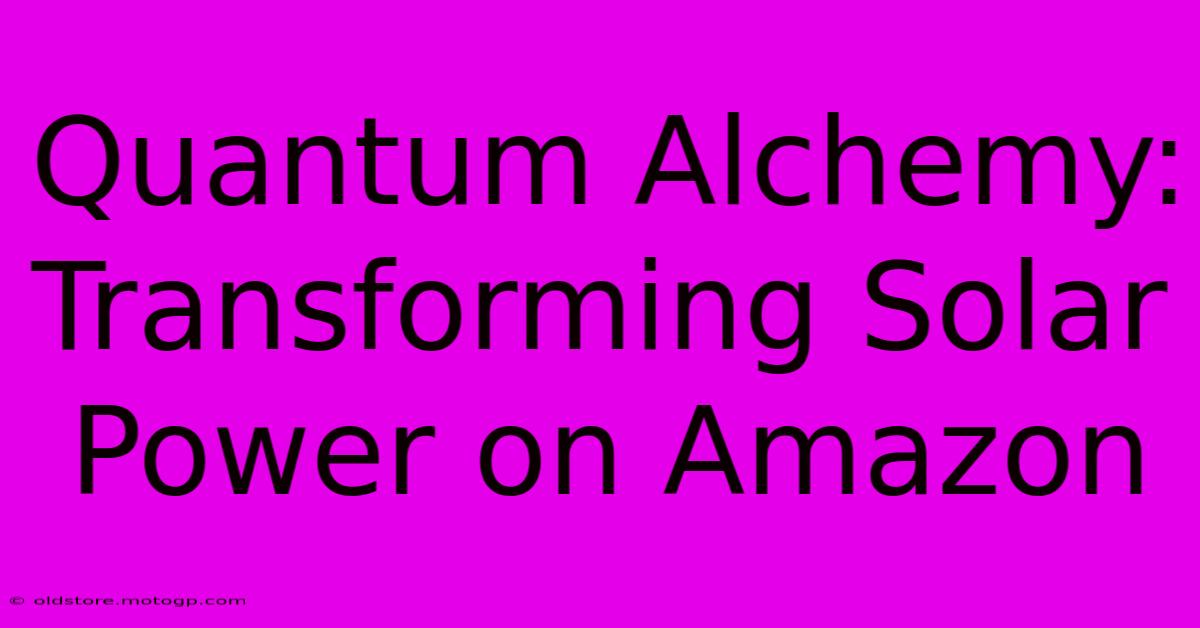 Quantum Alchemy: Transforming Solar Power On Amazon