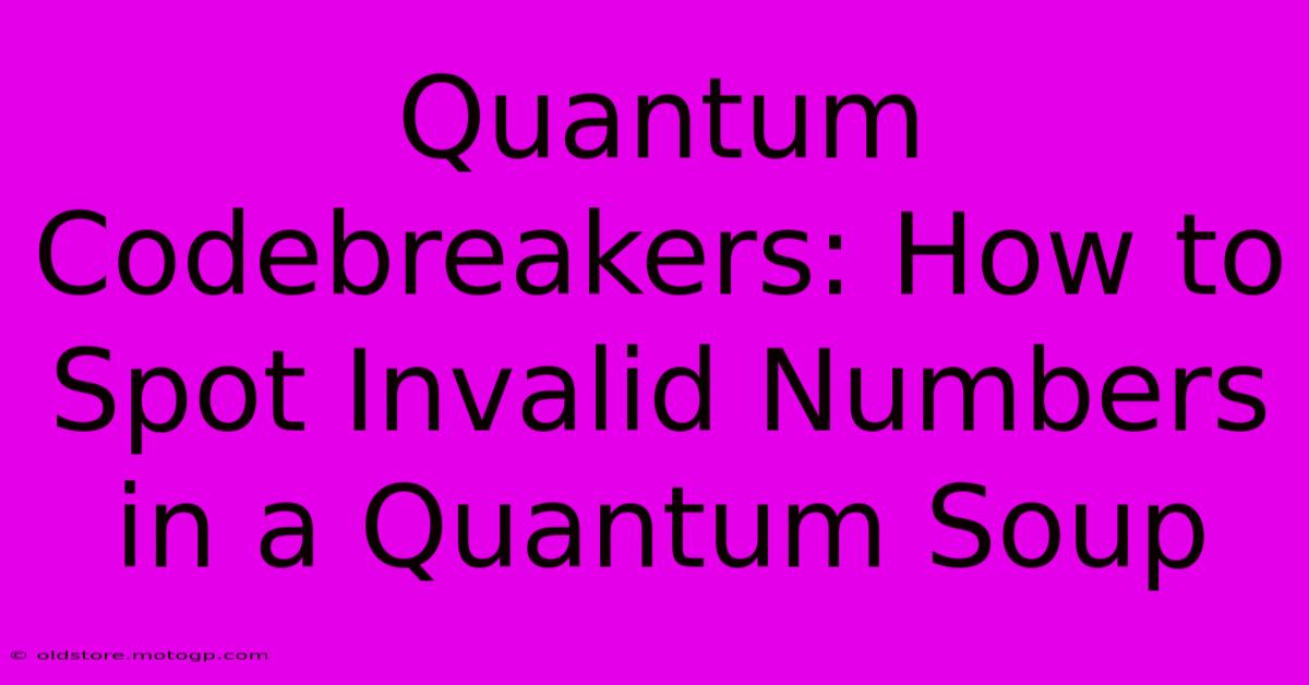 Quantum Codebreakers: How To Spot Invalid Numbers In A Quantum Soup