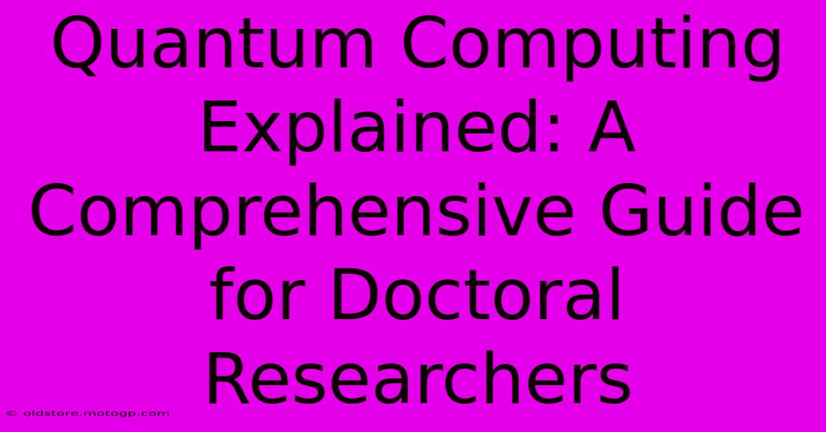 Quantum Computing Explained: A Comprehensive Guide For Doctoral Researchers