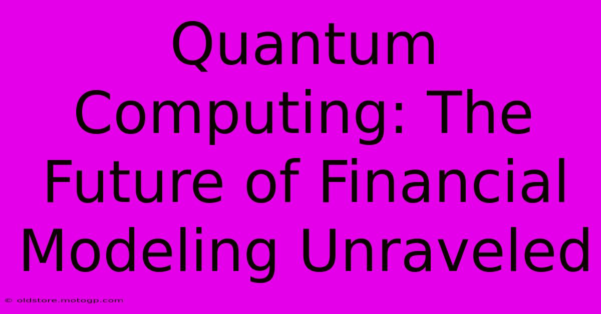 Quantum Computing: The Future Of Financial Modeling Unraveled