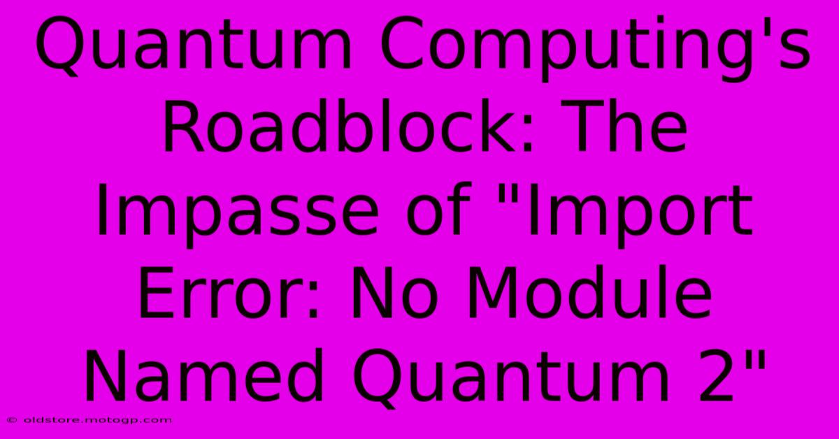 Quantum Computing's Roadblock: The Impasse Of 