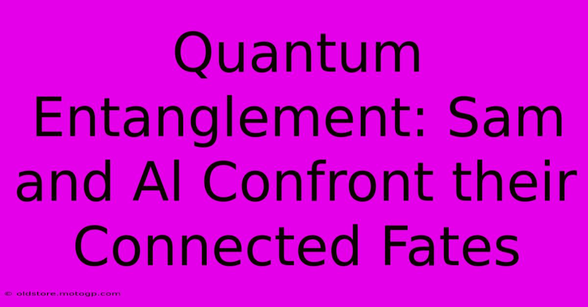 Quantum Entanglement: Sam And Al Confront Their Connected Fates