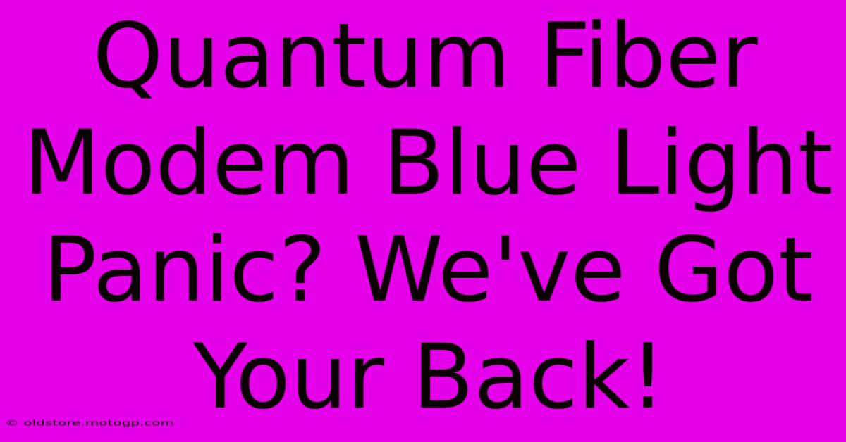 Quantum Fiber Modem Blue Light Panic? We've Got Your Back!