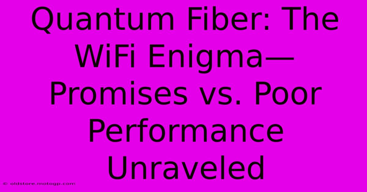 Quantum Fiber: The WiFi Enigma—Promises Vs. Poor Performance Unraveled