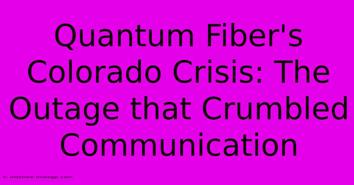 Quantum Fiber's Colorado Crisis: The Outage That Crumbled Communication