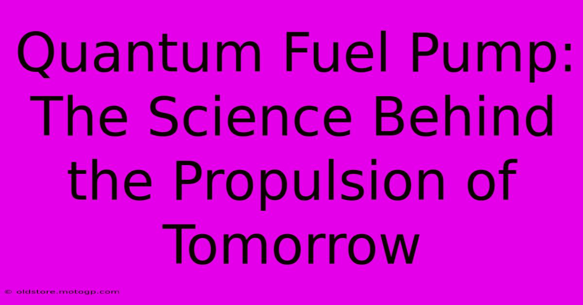 Quantum Fuel Pump: The Science Behind The Propulsion Of Tomorrow