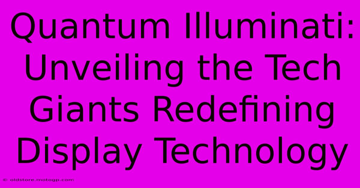 Quantum Illuminati: Unveiling The Tech Giants Redefining Display Technology