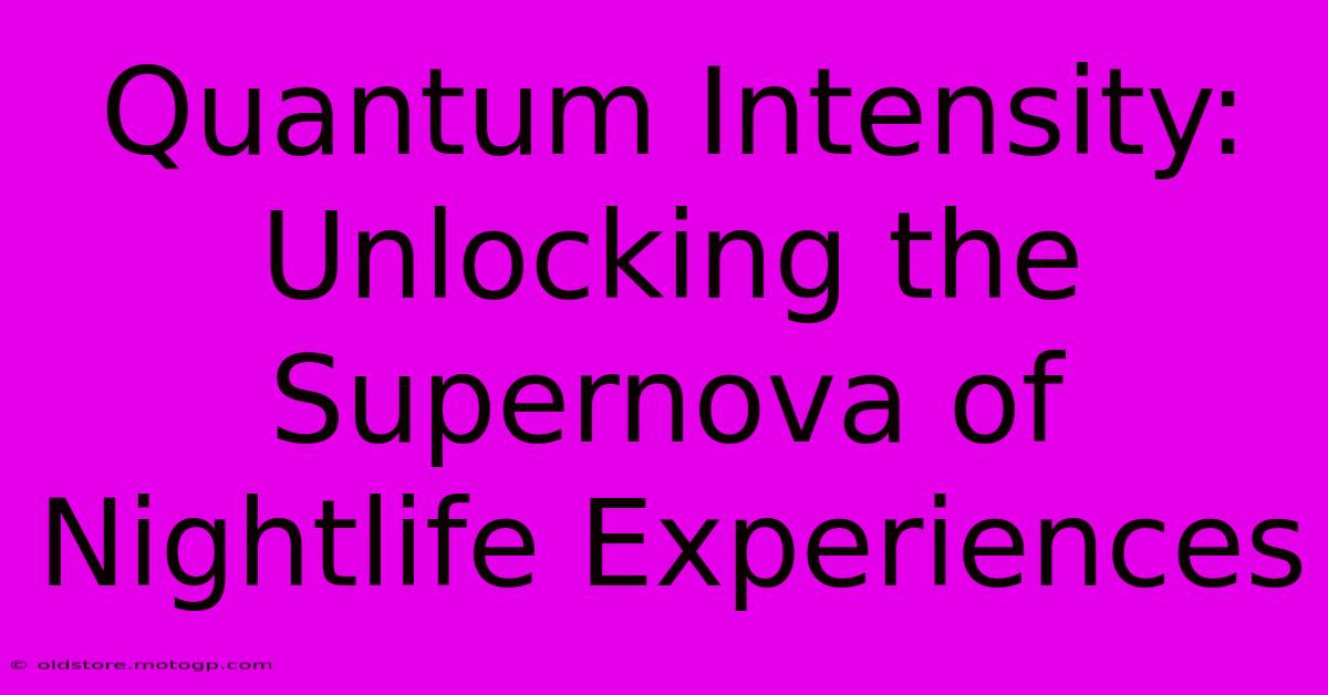 Quantum Intensity: Unlocking The Supernova Of Nightlife Experiences