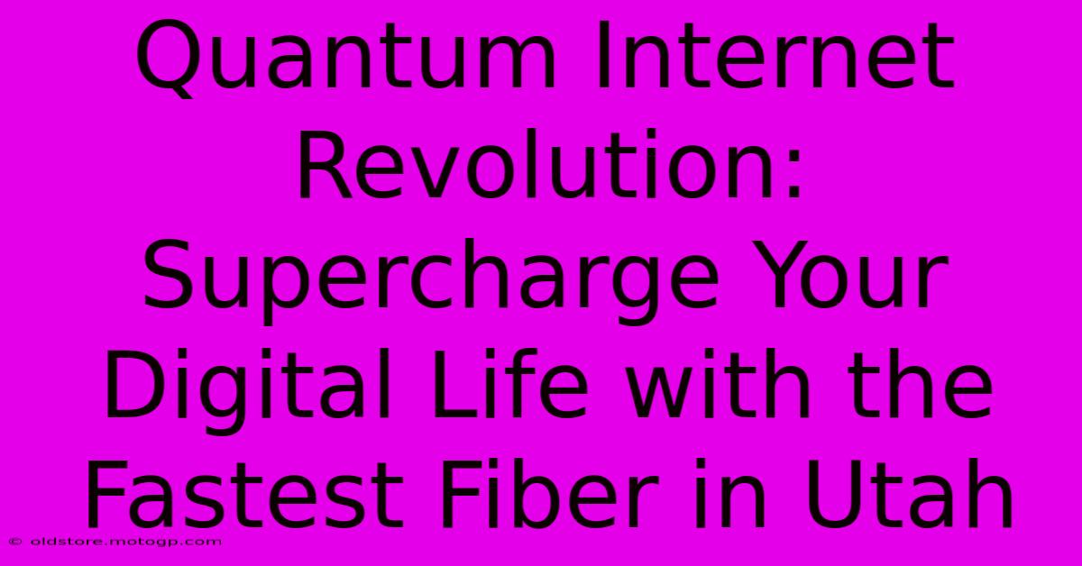 Quantum Internet Revolution: Supercharge Your Digital Life With The Fastest Fiber In Utah