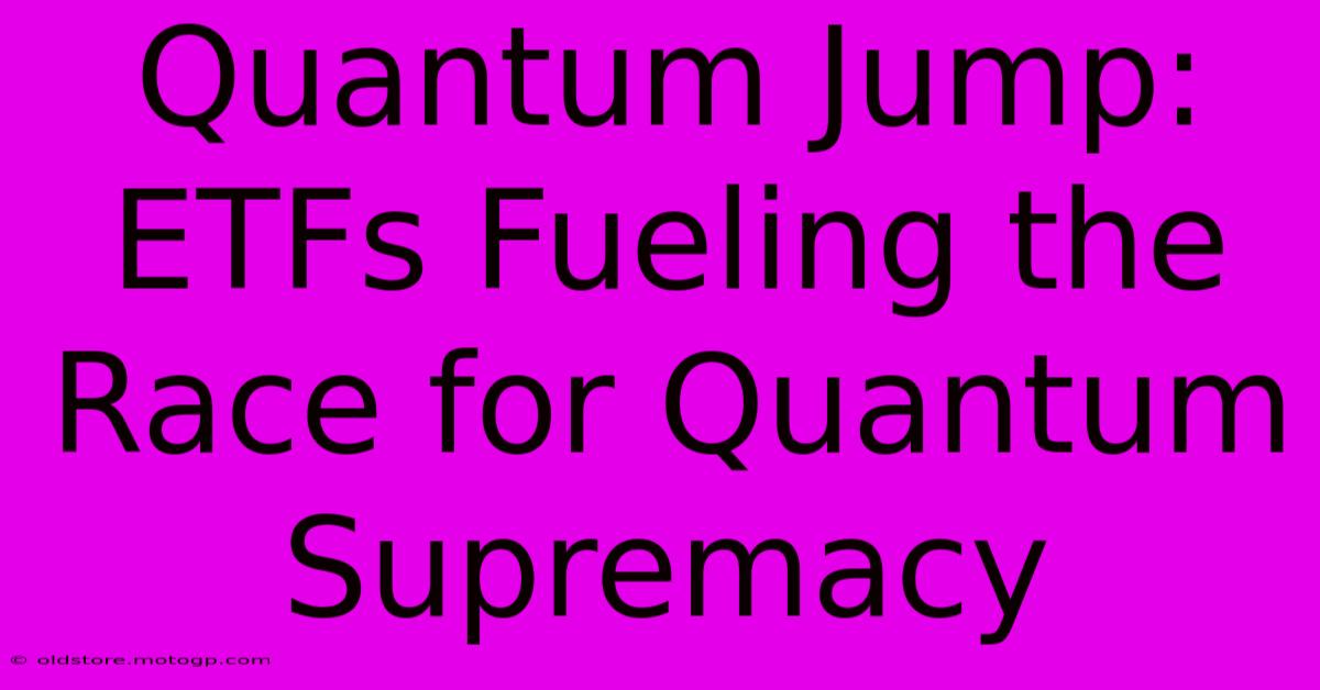 Quantum Jump: ETFs Fueling The Race For Quantum Supremacy