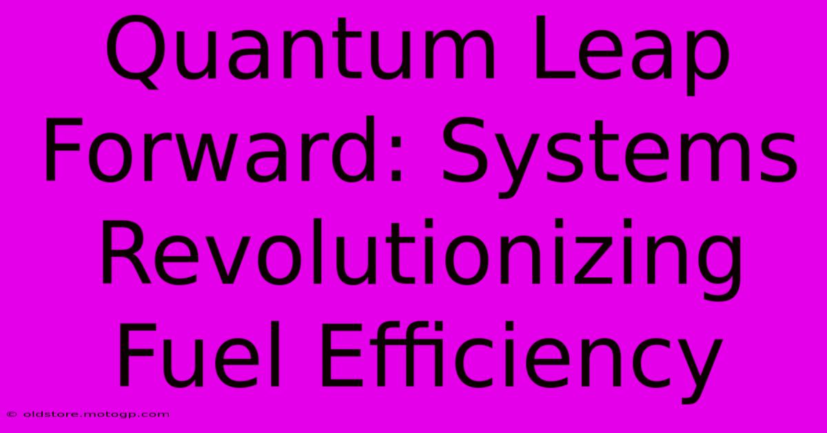 Quantum Leap Forward: Systems Revolutionizing Fuel Efficiency