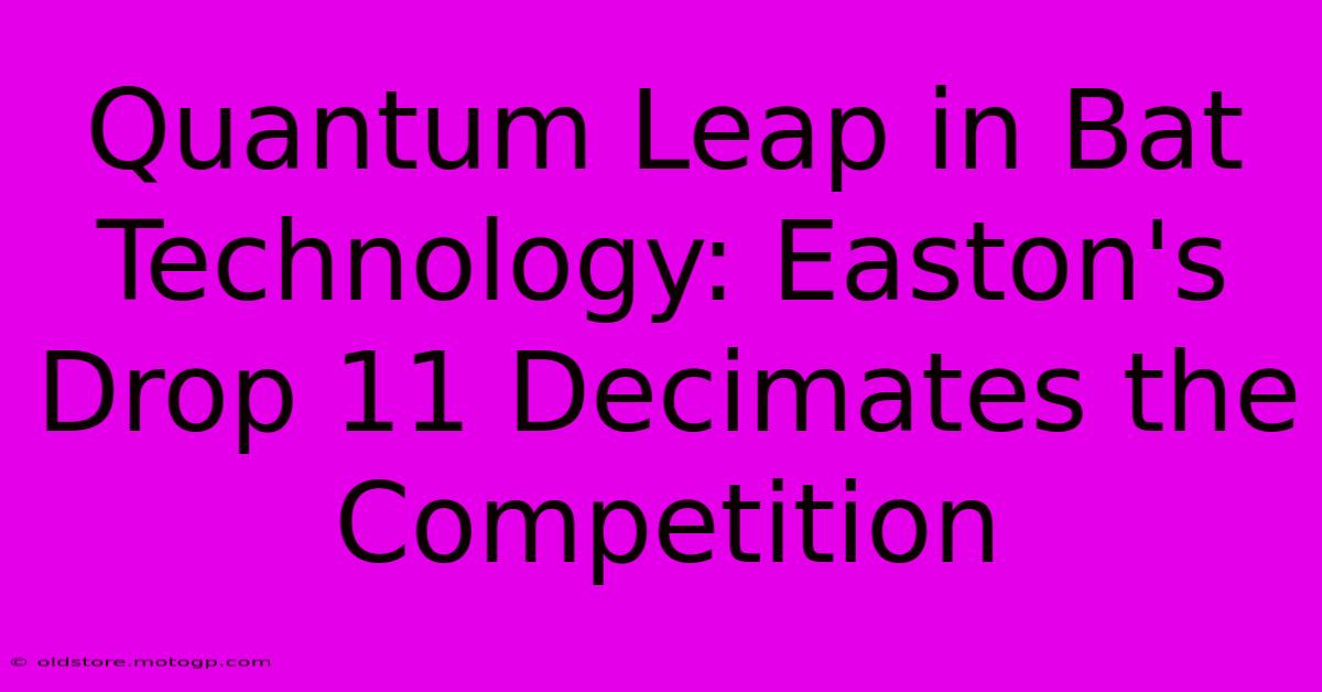 Quantum Leap In Bat Technology: Easton's Drop 11 Decimates The Competition