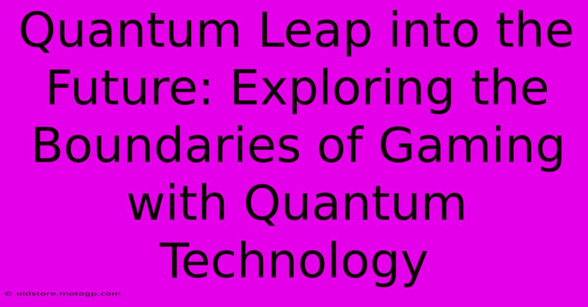 Quantum Leap Into The Future: Exploring The Boundaries Of Gaming With Quantum Technology