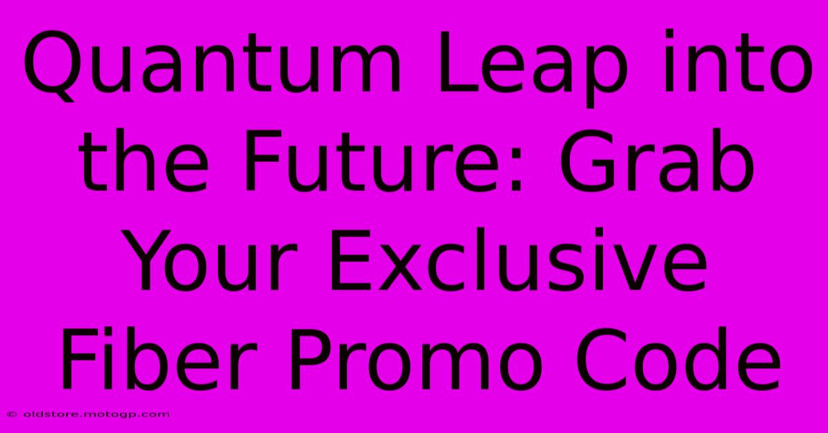 Quantum Leap Into The Future: Grab Your Exclusive Fiber Promo Code