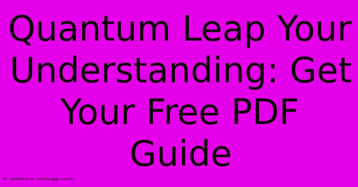 Quantum Leap Your Understanding: Get Your Free PDF Guide