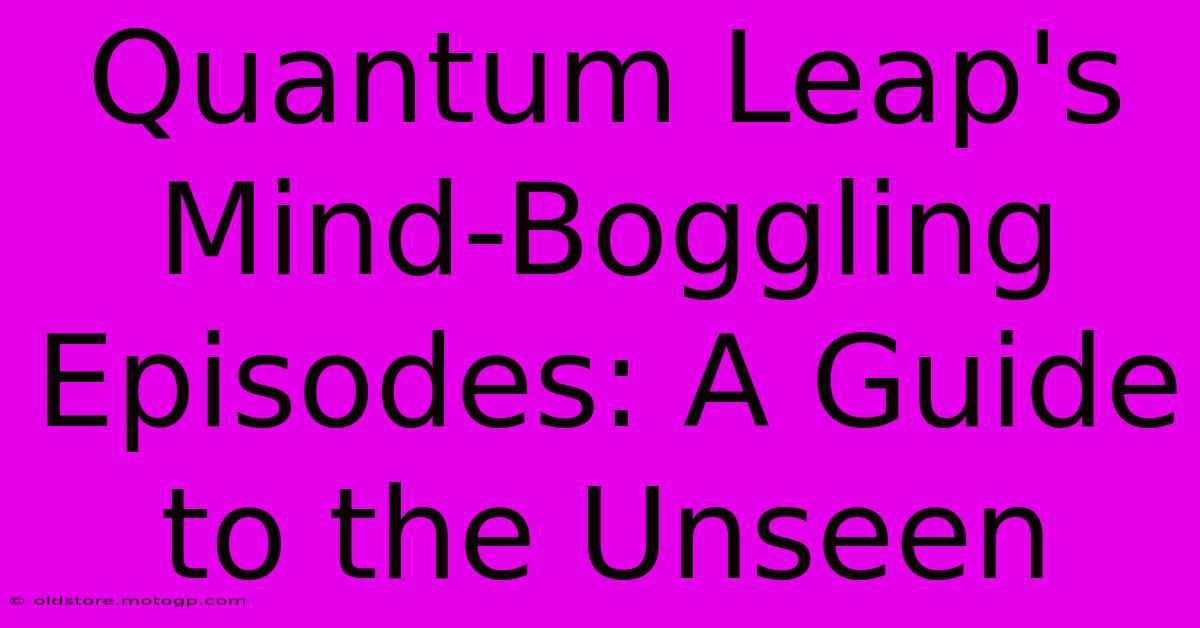 Quantum Leap's Mind-Boggling Episodes: A Guide To The Unseen