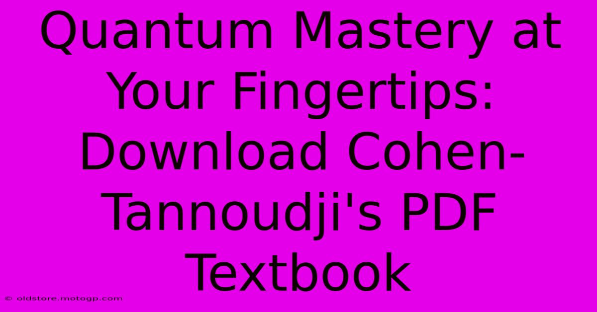 Quantum Mastery At Your Fingertips: Download Cohen-Tannoudji's PDF Textbook