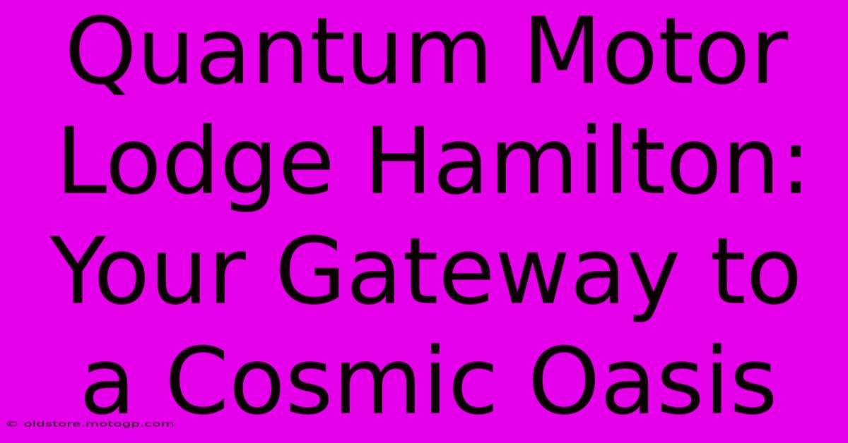 Quantum Motor Lodge Hamilton: Your Gateway To A Cosmic Oasis