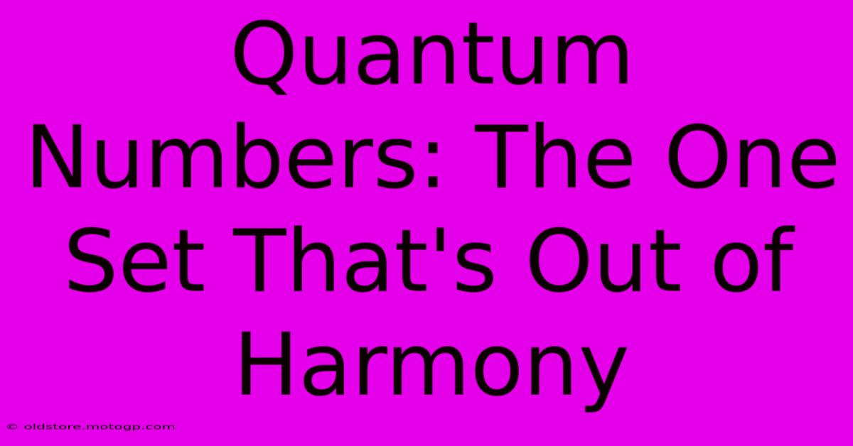 Quantum Numbers: The One Set That's Out Of Harmony