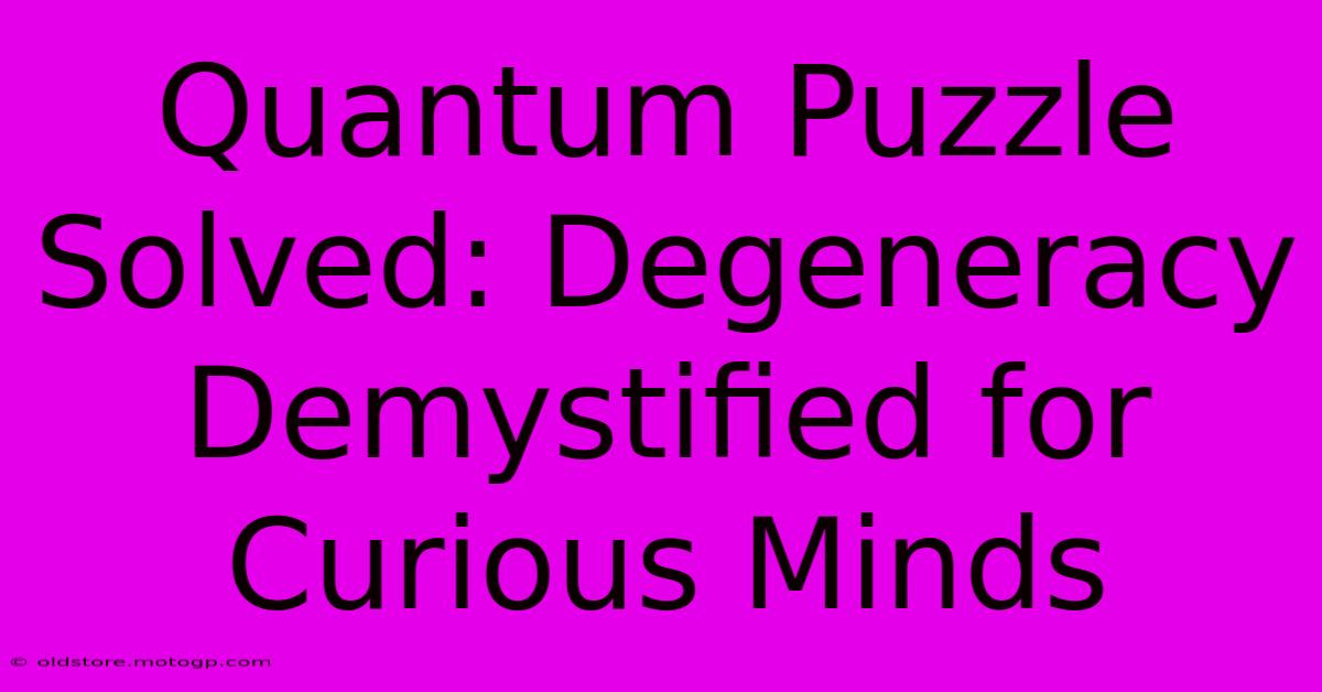 Quantum Puzzle Solved: Degeneracy Demystified For Curious Minds