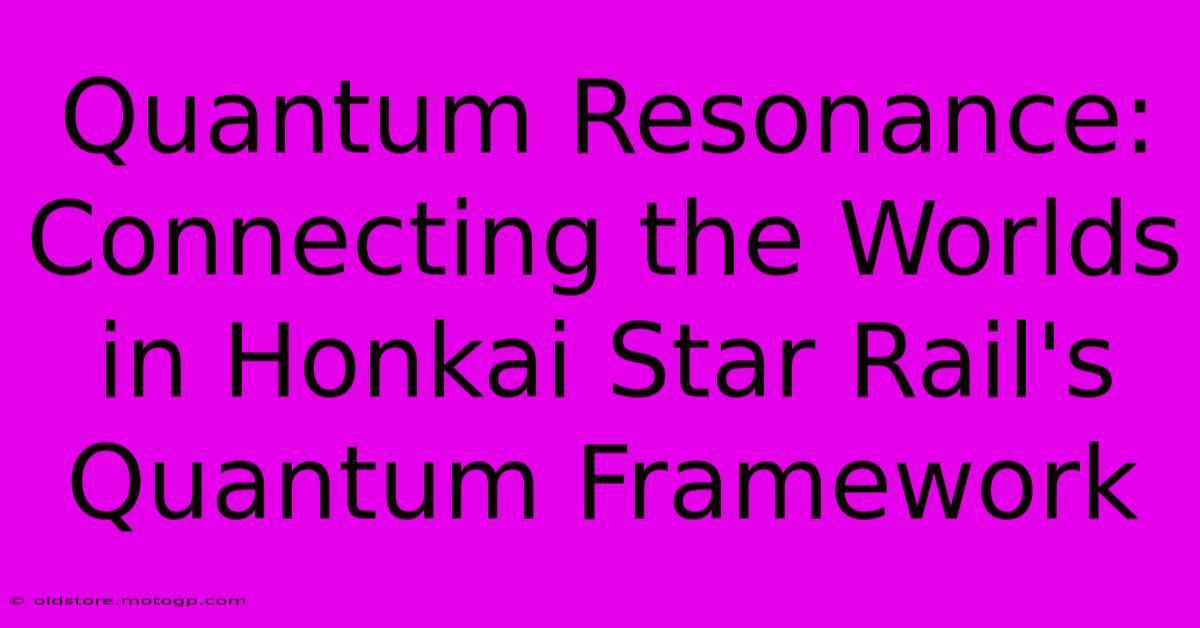 Quantum Resonance: Connecting The Worlds In Honkai Star Rail's Quantum Framework