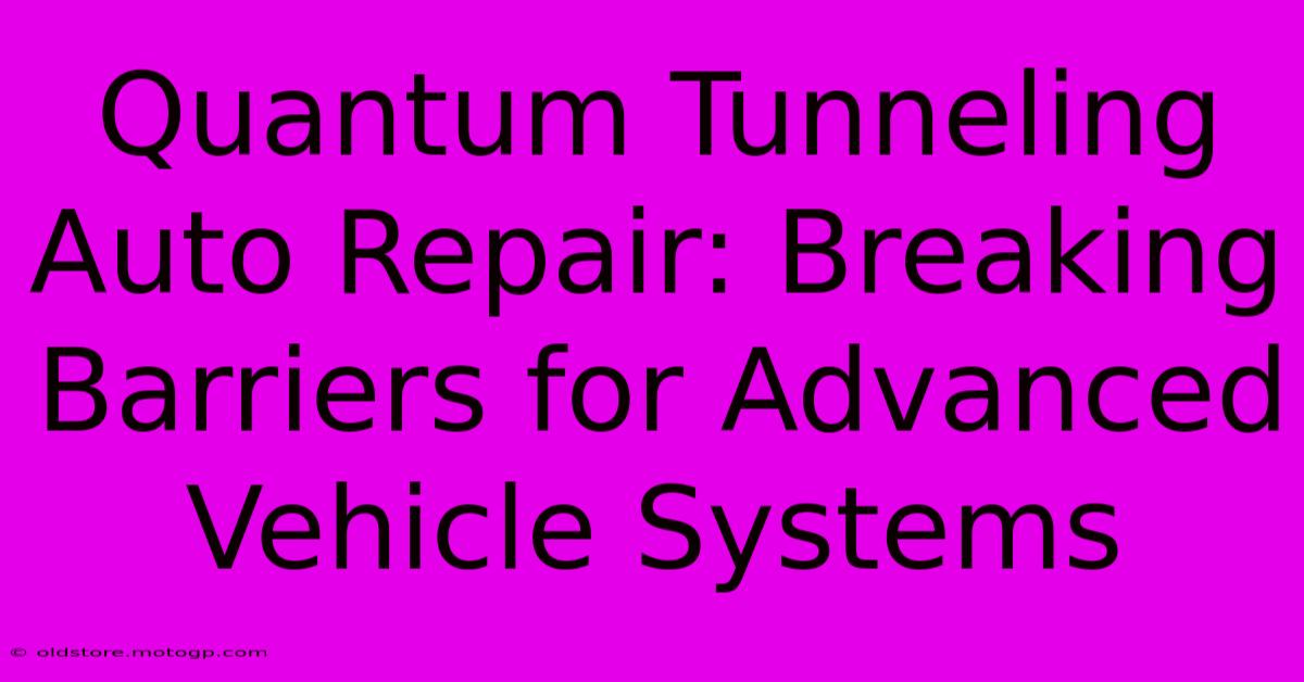 Quantum Tunneling Auto Repair: Breaking Barriers For Advanced Vehicle Systems