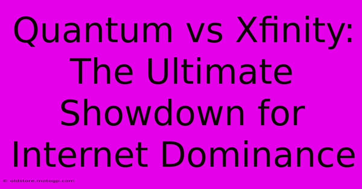 Quantum Vs Xfinity: The Ultimate Showdown For Internet Dominance