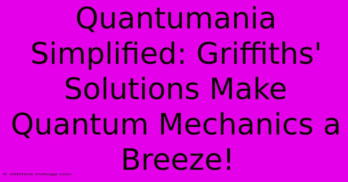 Quantumania Simplified: Griffiths' Solutions Make Quantum Mechanics A Breeze!