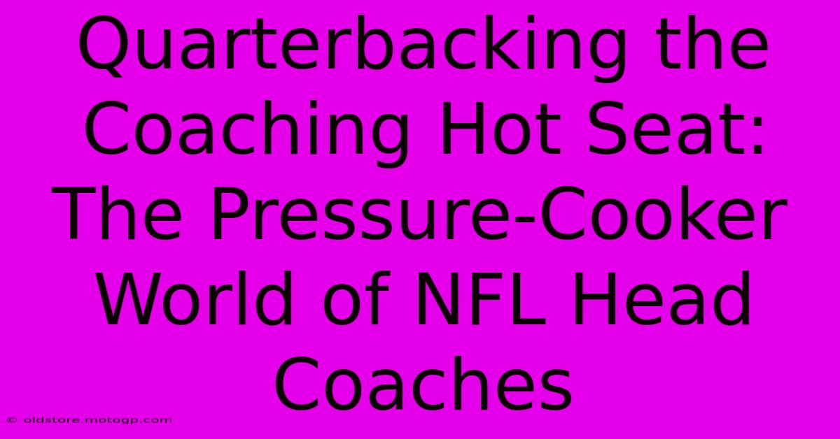 Quarterbacking The Coaching Hot Seat: The Pressure-Cooker World Of NFL Head Coaches