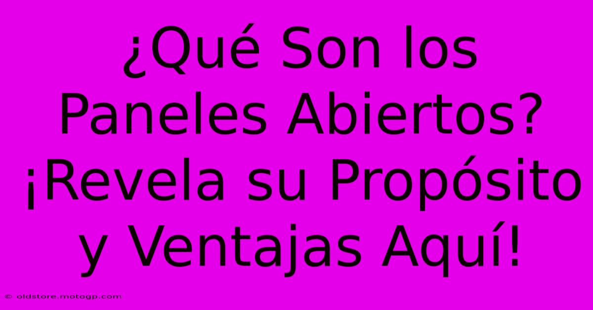 ¿Qué Son Los Paneles Abiertos? ¡Revela Su Propósito Y Ventajas Aquí!