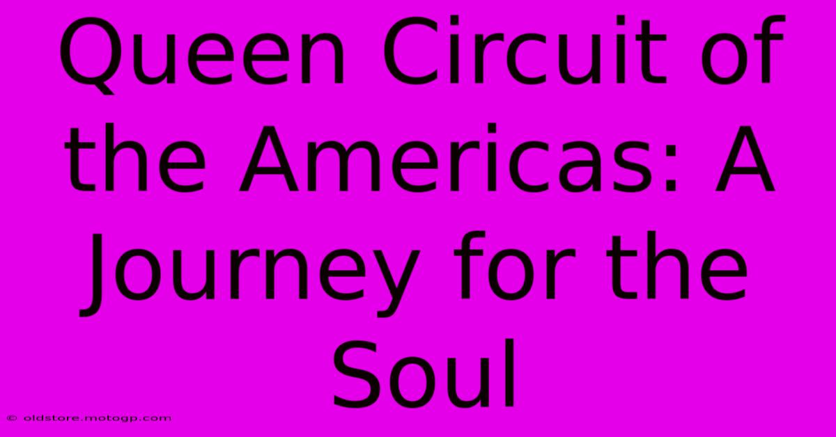 Queen Circuit Of The Americas: A Journey For The Soul