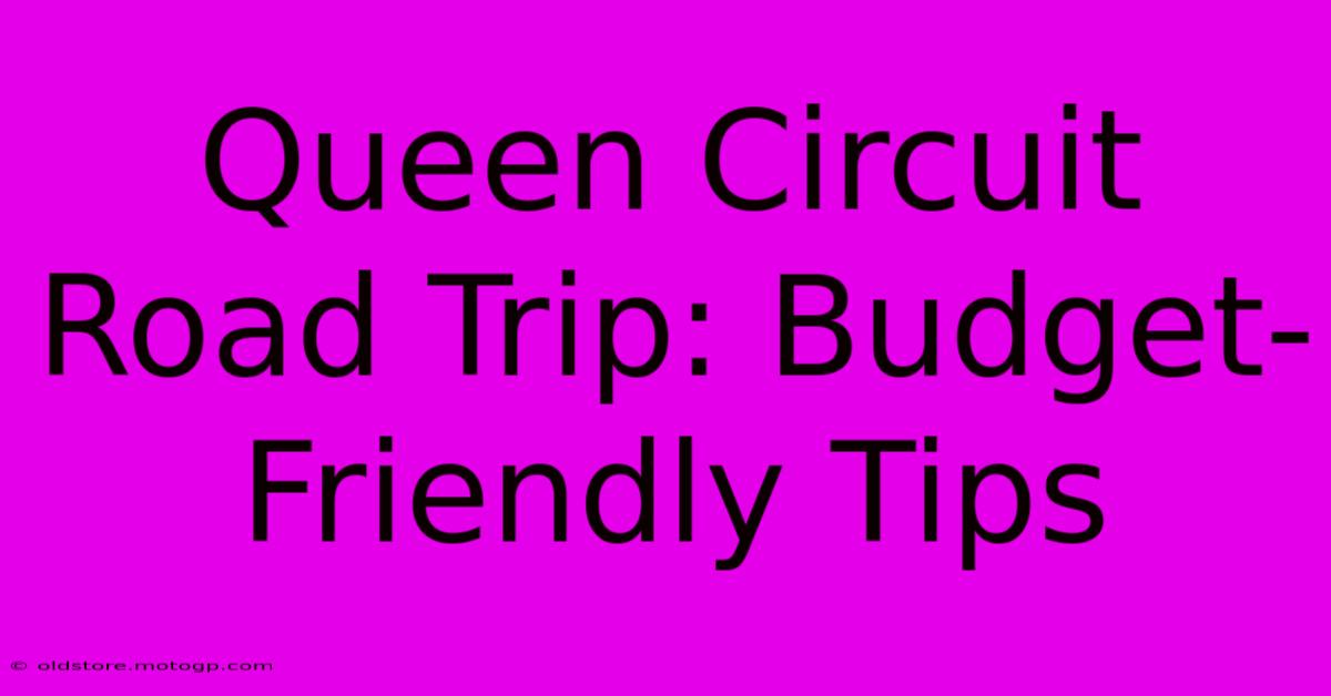 Queen Circuit Road Trip: Budget-Friendly Tips