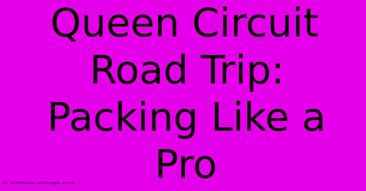 Queen Circuit Road Trip: Packing Like A Pro