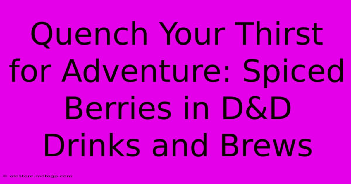 Quench Your Thirst For Adventure: Spiced Berries In D&D Drinks And Brews