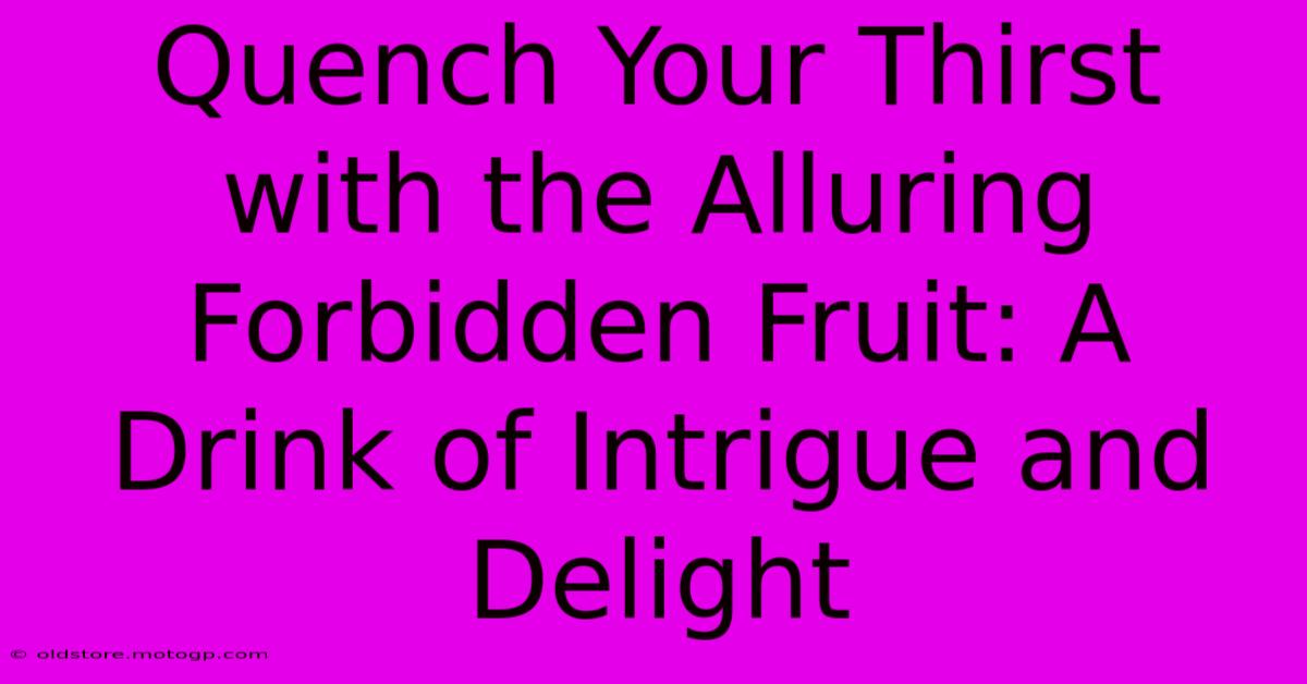 Quench Your Thirst With The Alluring Forbidden Fruit: A Drink Of Intrigue And Delight