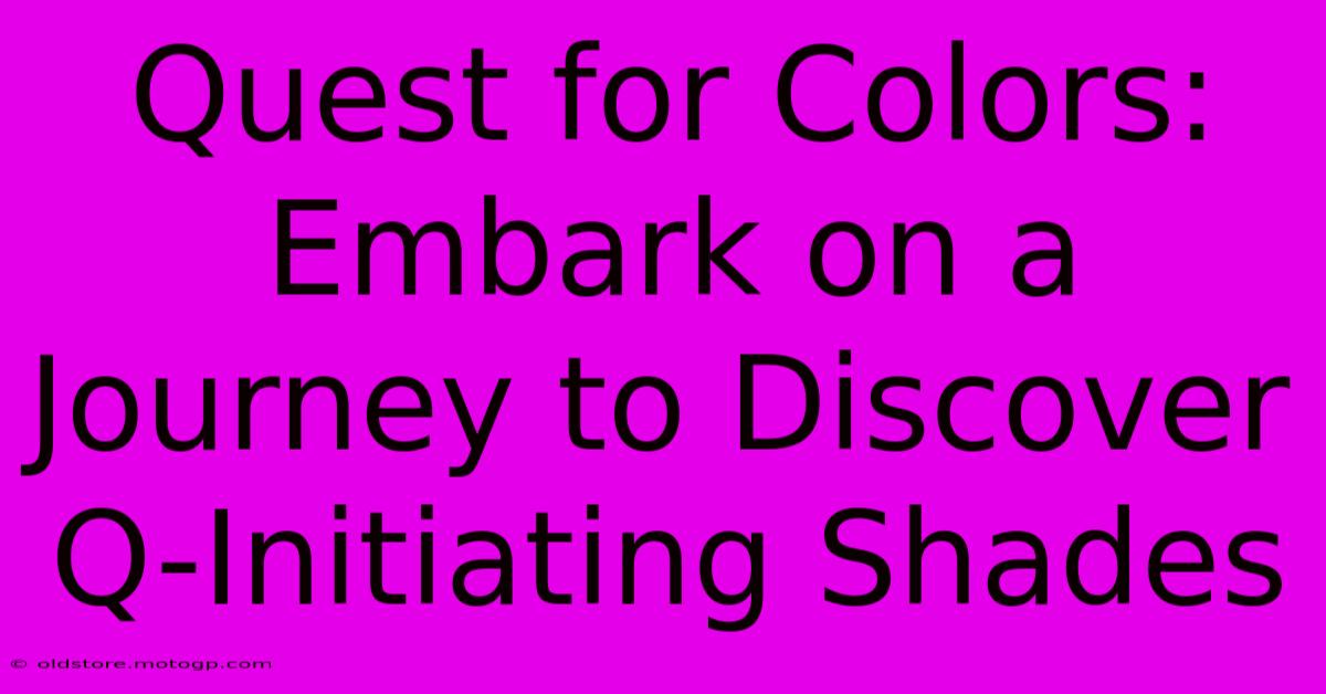 Quest For Colors: Embark On A Journey To Discover Q-Initiating Shades