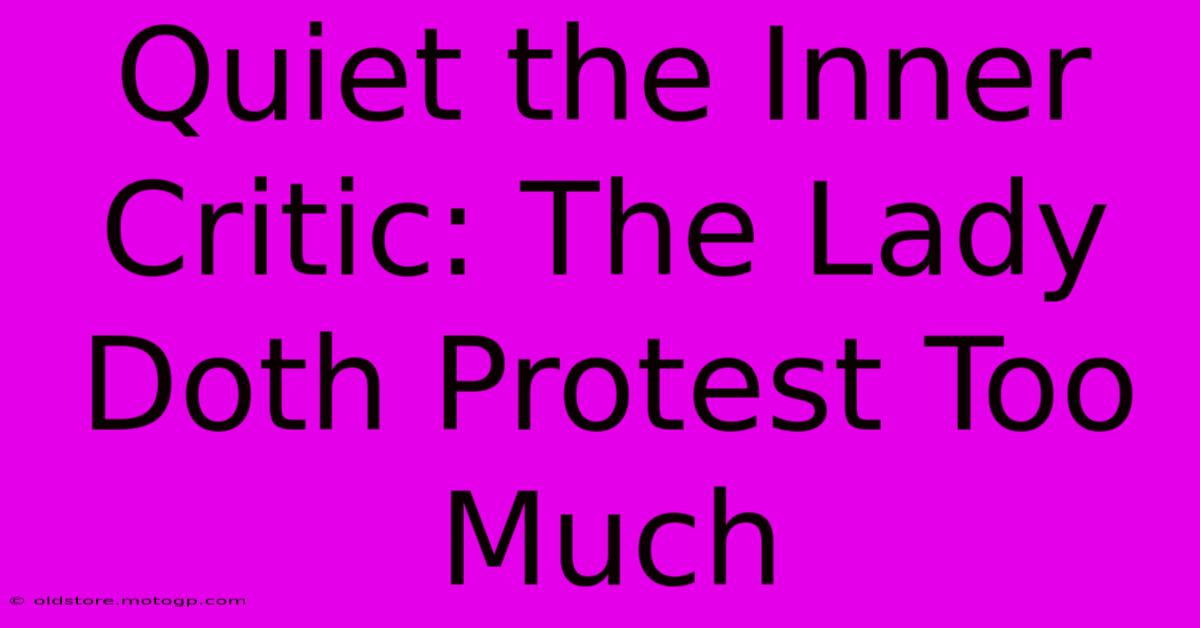 Quiet The Inner Critic: The Lady Doth Protest Too Much