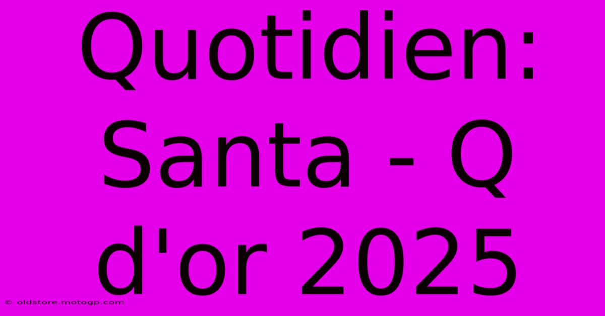 Quotidien: Santa - Q D'or 2025