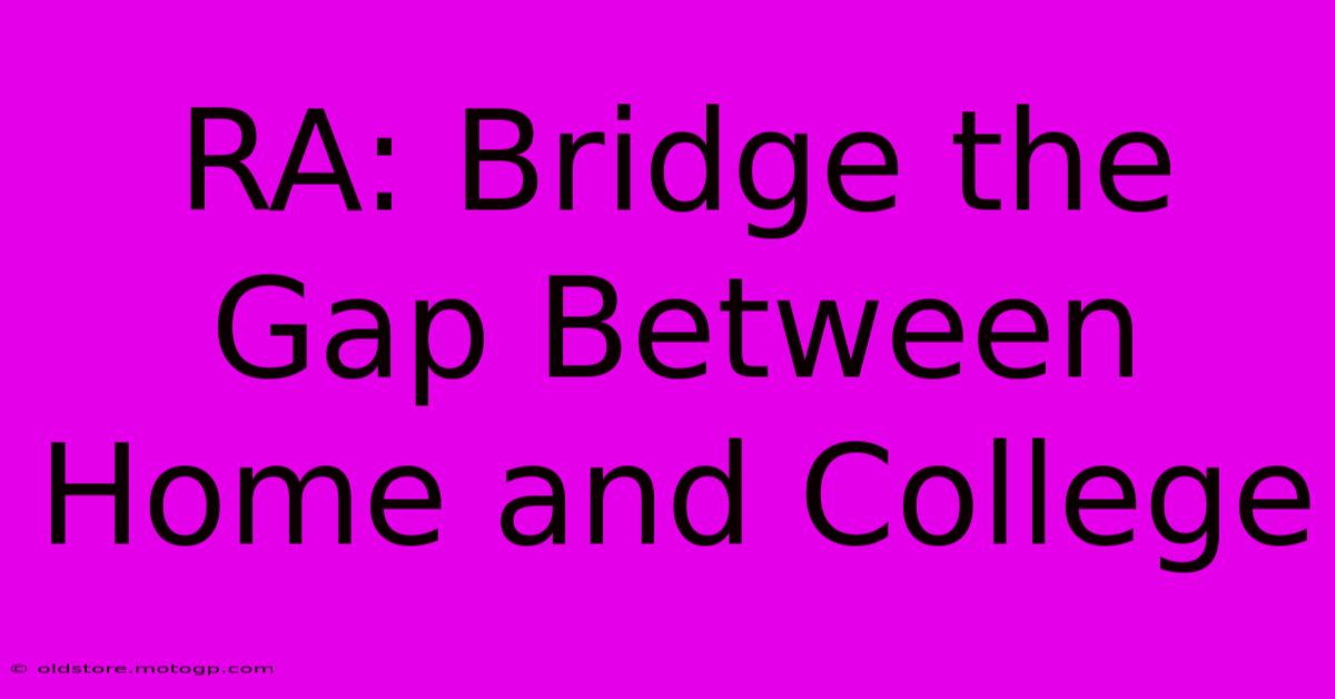 RA: Bridge The Gap Between Home And College