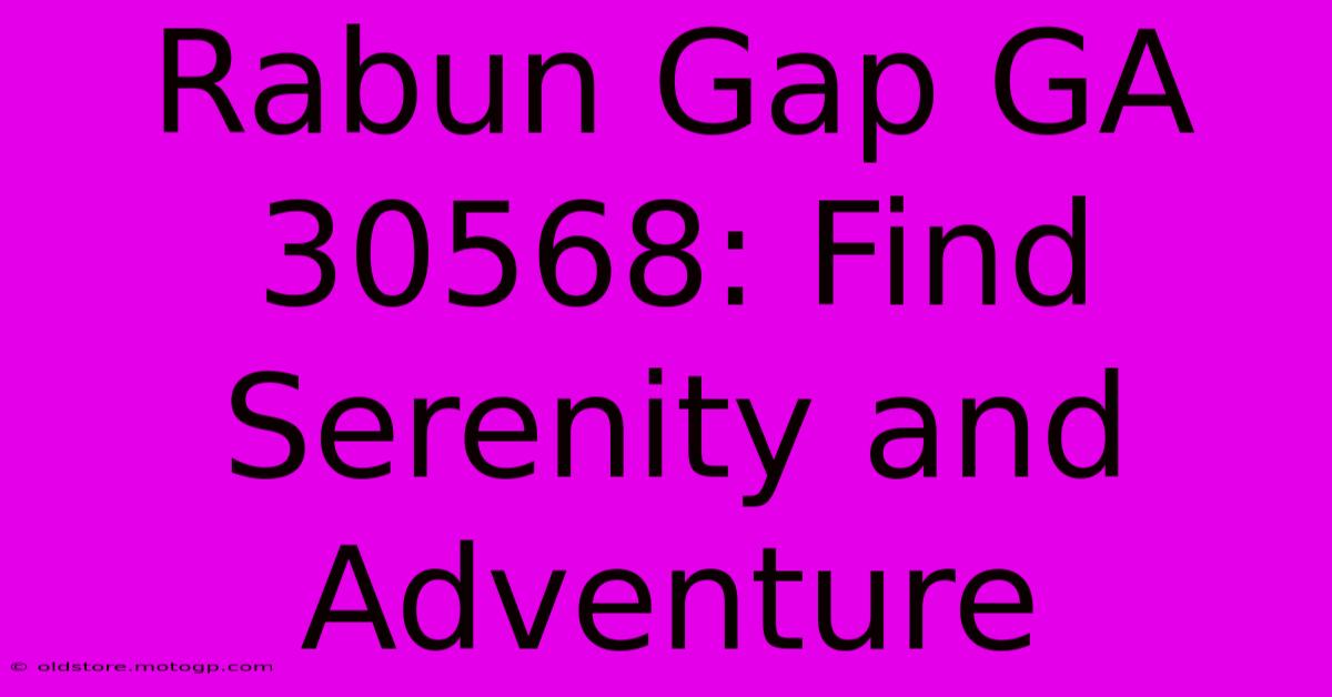 Rabun Gap GA 30568: Find Serenity And Adventure